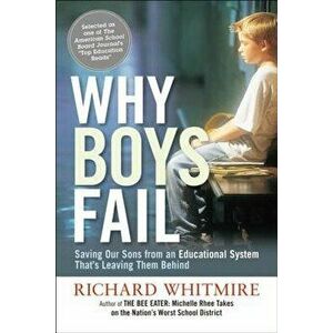 Why Boys Fail: Saving Our Sons from an Educational System That's Leaving Them Behind, Paperback - Richard Whitmire imagine