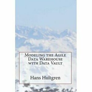 Modeling the Agile Data Warehouse with Data Vault, Paperback - Hans Hultgren imagine