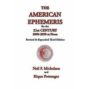 The American Ephemeris for the 21st Century, 2000-2050 at Noon, Paperback - Neil F. Michelsen imagine
