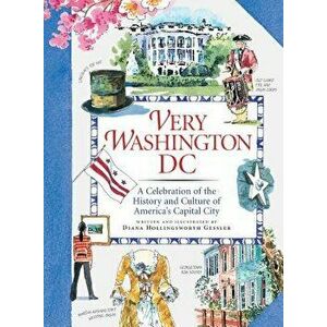 Very Washington DC: A Celebration of the History and Culture of America's Capital City, Hardcover - Diana Hollingsworth Gessler imagine