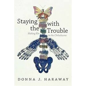 Staying with the Trouble: Making Kin in the Chthulucene, Paperback - Donna J. Haraway imagine