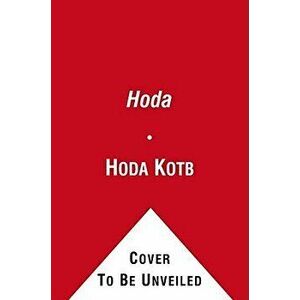 Hoda: How I Survived War Zones, Bad Hair, Cancer, and Kathie Lee, Paperback - Hoda Kotb imagine