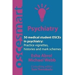Oscesmart - 50 Medical Student Osces in Psychiatry: Vignettes, Histories and Mark Schemes for Your Finals., Paperback - Dr Esha Abrol imagine