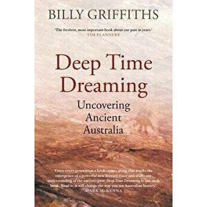 Deep Time Dreaming: Uncovering Ancient Australia, Paperback - Billy Griffiths imagine