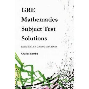 GRE Mathematics Subject Test Solutions: Exams Gr1268, Gr0568, and Gr9768, Paperback - Charles Rambo imagine