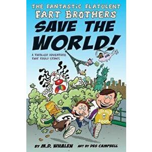 The Fantastic Flatulent Fart Brothers Save the World!: A Thriller Adventure That Truly Stinks; Us Edition, Paperback - M. D. Whalen imagine