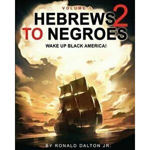 Hebrews to Negroes 2: Wake Up Black America! Volume 1, Paperback - Ronald Dalton Jr imagine