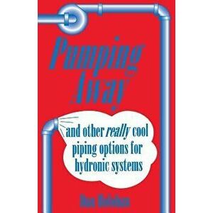 Pumping Away: And Other Really Cool Piping Options for Hydronic Systems, Paperback - Dan Holohan imagine