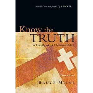 Know the Truth: A Handbook of Christian Belief, Paperback (3rd Ed.) - Bruce Milne imagine