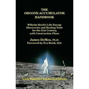 The Orgone Accumulator Handbook: Wilhelm Reich's Life-Energy Discoveries and Healing Tools for the 21st Century, with Construction Plans, Paperback (3 imagine