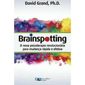 Brainspotting: A Nova Terapia Revolucion'ria Para Mudan'a R'pida E Efetiva (Portuguese), Paperback - David Grand imagine