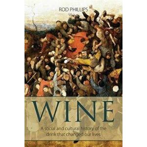 Wine: A Social and Cultural History of the Drink That Changed Our Lives, Paperback - Rod Phillips imagine