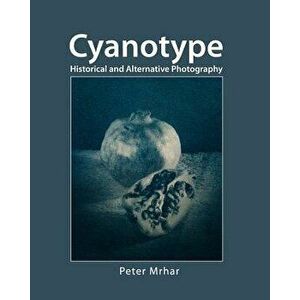 Cyanotype: Historical and Alternative Photography, Paperback - Peter Mrhar imagine