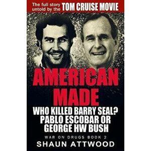 American Made: Who Killed Barry Seal' Pablo Escobar or George Hw Bush, Paperback - Attwood, Shaun imagine