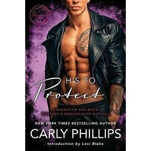 His to Protect: A Bodyguard Bad Boys/Masters and Mercenaries Novella, Paperback - Carly Phillips imagine