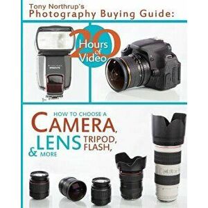 Tony Northrup's Photography Buying Guide: How to Choose a Camera, Lens, Tripod, Flash, & More, Paperback - MR Tony Northrup imagine