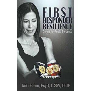 First Responder Resilience: Caring for Public Servants, Paperback - Tania Glenn imagine