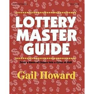 Lottery Master Guide: Turn a Game of Chance Into a Game of Skill, Paperback (4th Ed.) - Gail Howard imagine