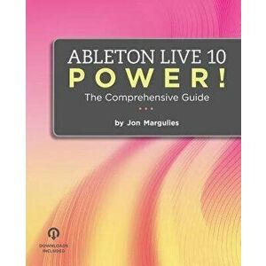 Ableton Live 10 Power!: The Comprehensive Guide, Paperback - Jon Margulies imagine