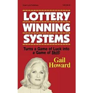 Lottery Winning Systems: Turns a Game of Luck Into a Game of Skill!, Paperback - Gail Howard imagine