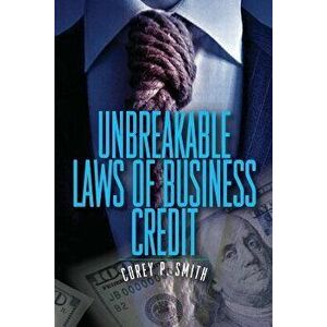 Unbreakable Laws of Business Credit, Paperback - Corey P. Smith imagine