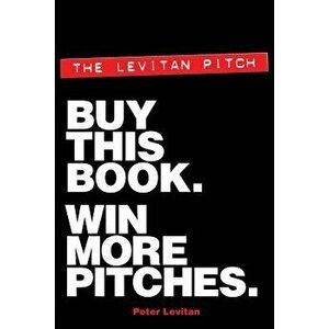 The Levitan Pitch. Buy This Book. Win More Pitches., Paperback - MR Peter Levitan imagine