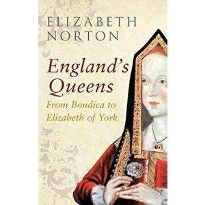 England's Queens from Boudica to Elizabeth of York, Paperback - Norton, Elizabeth imagine