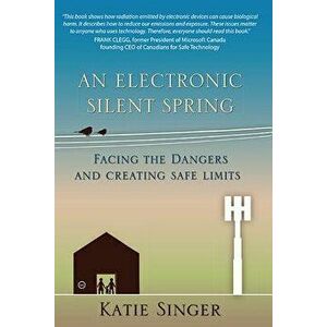 The Electronic Silent Spring: Facing the Dangers and Creating Safe Limits, Paperback - Katie Singer imagine