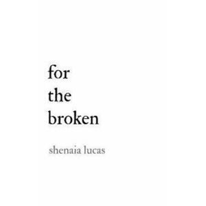 For the Broken, Paperback - Shenaia Lucas imagine