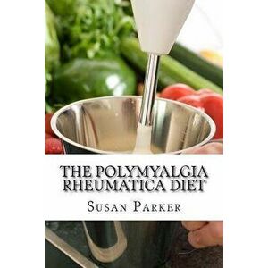 The Polymyalgia Rheumatica Diet, Paperback - Susan Parker Mat imagine