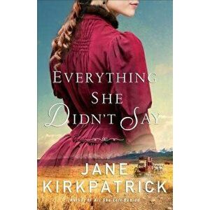 Everything She Didn't Say, Paperback - Jane Kirkpatrick imagine