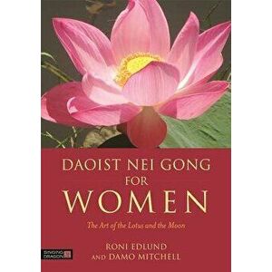 Daoist Nei Gong for Women: The Art of the Lotus and the Moon, Paperback - Roni Edlund imagine