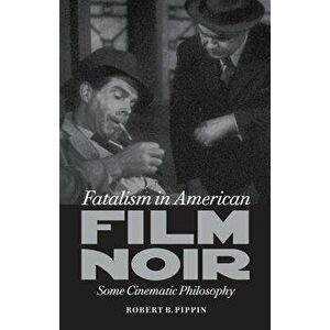 Fatalism in American Film Noir: Some Cinematic Philosophy, Paperback - Robert B. Pippin imagine