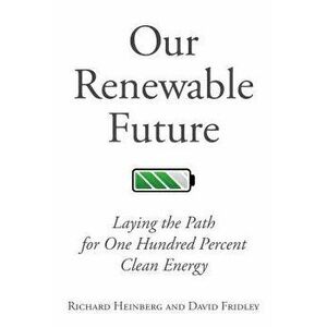 Our Renewable Future: Laying the Path for One Hundred Percent Clean Energy, Paperback - Richard Heinberg imagine