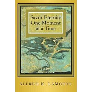 Savor Eternity, Paperback - Alfred K. Lamotte imagine