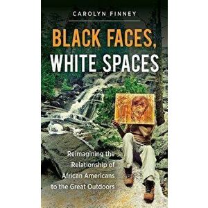 Black Faces, White Spaces: Reimagining the Relationship of African Americans to the Great Outdoors, Paperback - Finney, Carolyn imagine