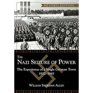 The Nazi Seizure of Power: The Experience of a Single German Town, 1922-1945, Revised Edition, Paperback - William Sheridan Allen imagine
