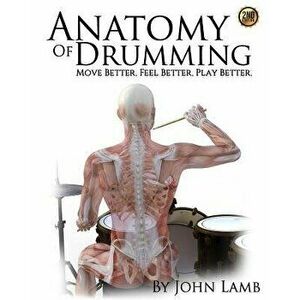 Anatomy of Drumming: Move Better, Feel Better, Play Better, Paperback - John L. Lamb imagine
