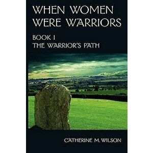When Women Were Warriors Book I, Paperback - Catherine M. Wilson imagine