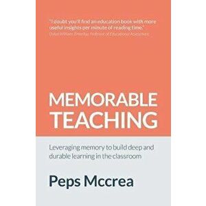 Memorable Teaching: Leveraging Memory to Build Deep and Durable Learning in the Classroom, Paperback - McCrea, Peps imagine