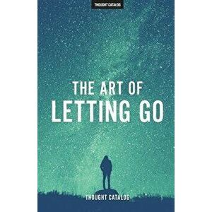 The Art of Letting Go, Paperback - Thought Catalog imagine