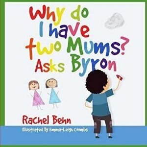 Why Do I Have Two Mums' Asks Byron: All Families Are Special..., Paperback - Rachel Behn imagine