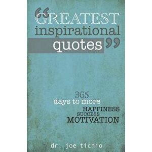Greatest Inspirational Quotes: 365 Days to More Happiness, Success, and Motivation, Paperback - Joe Tichio imagine