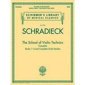 The School of Violin Technics Complete: Books 1-3 and Complete Scale Studies, Paperback - Henry Schradieck imagine
