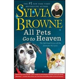 All Pets Go to Heaven: The Spiritual Lives of the Animals We Love, Paperback - Sylvia Browne imagine