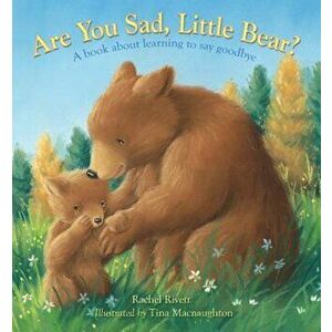 Are You Sad, Little Bear': A Book about Learning to Say Goodbye, Paperback - Rachel Rivett imagine