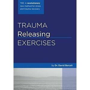 Trauma Releasing Exercises (Tre): A Revolutionary New Method for Stress/Trauma Recovery., Paperback - David Berceli imagine