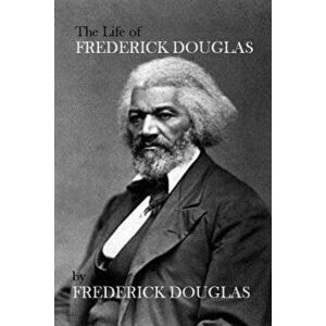 The Life of Frederick Douglas, Paperback - Frederick Douglas imagine