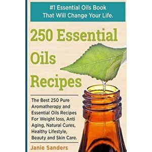 Essential Oils Recipes: The Best 250 Pure Aromatherapy and Essential Oils Recipes for Weight Loss, Anti Aging, Natural Cures, Healthy Lifestyl, Paperb imagine