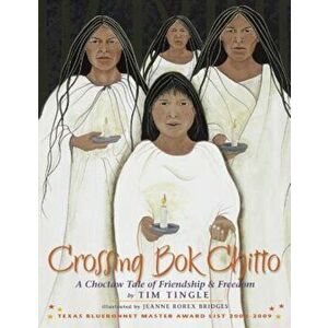 Crossing Bok Chitto: A Choctaw Tale of Friendship & Freedom, Paperback - Tim Tingle imagine
